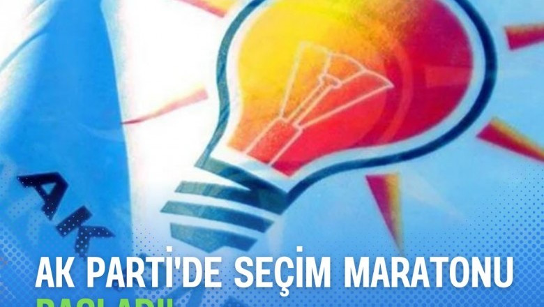 AK PARTİ'DE SEÇİM MARATONU BAŞLADI!