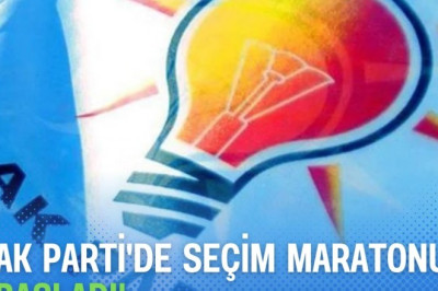 AK PARTİ'DE SEÇİM MARATONU BAŞLADI!