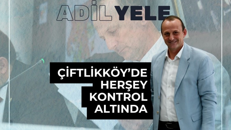 BAŞKAN ADİL YELE, ÇİFTLİKKÖY'ÜN DÖNÜŞÜMÜNE LİDERLİK EDİYOR