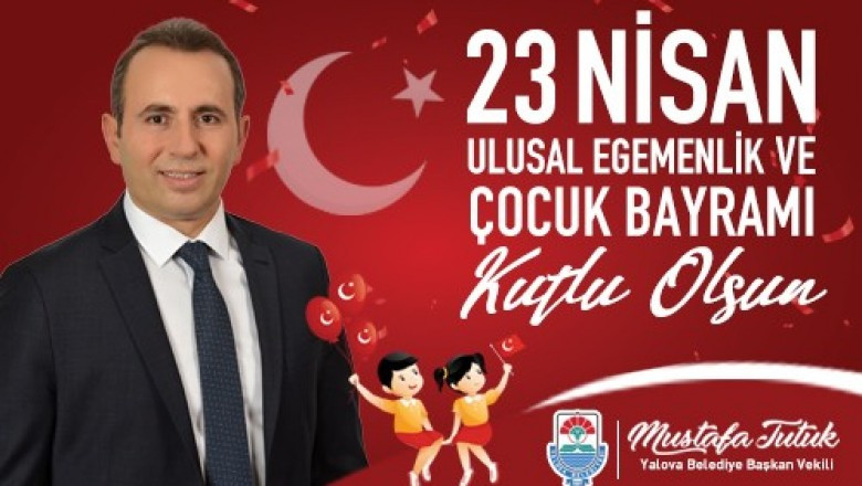 BAŞKAN VEKİLİ MUSTAFA TUTUK’UN 23 NİSAN MESAJI