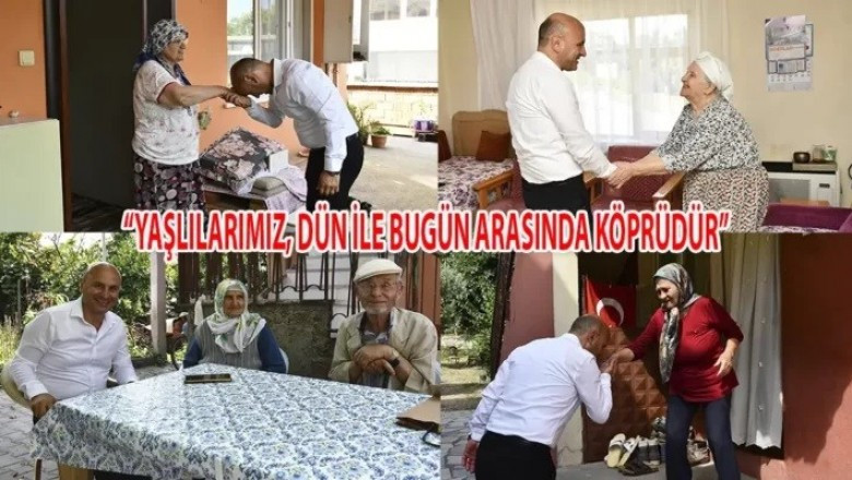 “YAŞLILARIMIZ, DÜN İLE BUGÜN ARASINDA KÖPRÜDÜR”