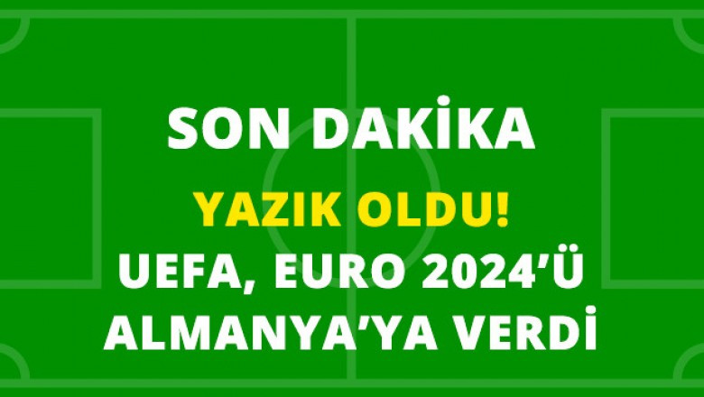 Yazık Oldu! UEFA, EURO 2024'ü Almanya'ya Verdi