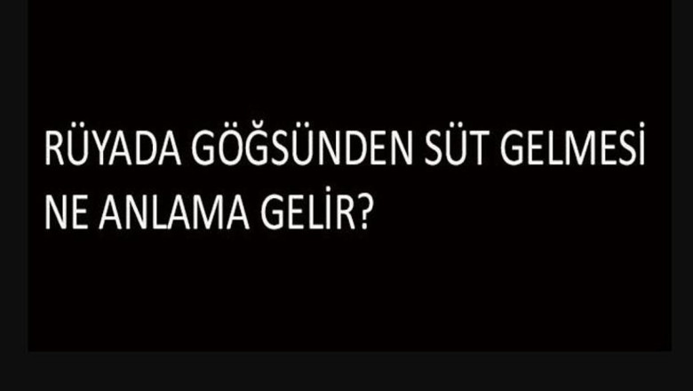 Rüyada Göğsünden Süt Gelmesi Ne Anlama Gelir? Nasıl Yorumlanır? Anlamı ne?