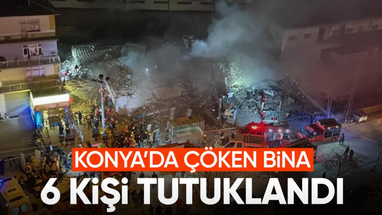 Konya'da çöken bina ile ilgili 6 şüpheli tutuklandı