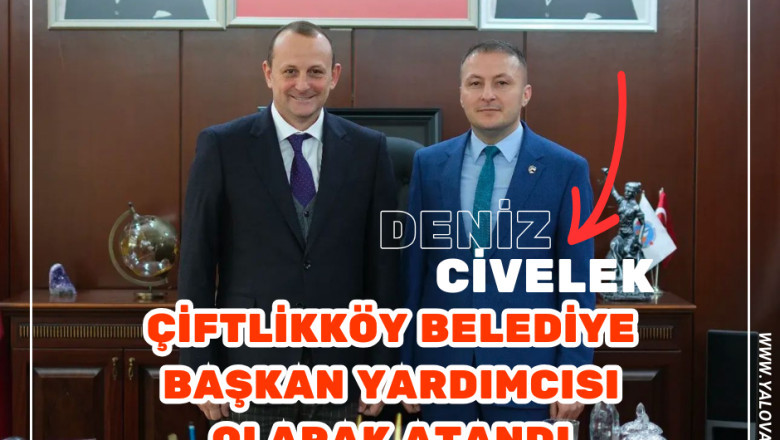 Deniz Civelek, Çiftlikköy Belediye Başkan Yardımcılığına Atandı
