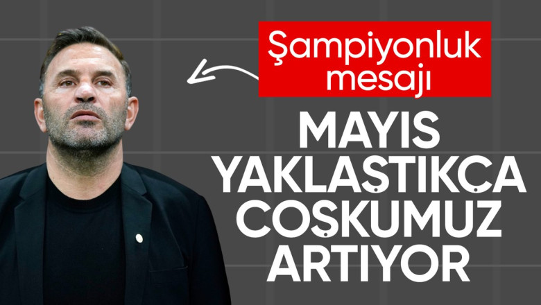 Okan Buruk: Mayıs yaklaştıkça, coşkumuz artıyor