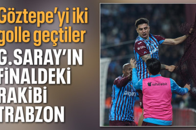 Göztepe'yi yenen Trabzonspor finalde Galatasaray'ın rakibi oldu