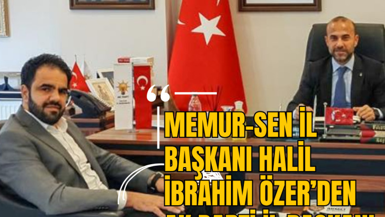 Memur-Sen İl Başkanı Halil İbrahim Özer’den AK Parti İl Başkanı Umut Güçlü’ye Ziyaret