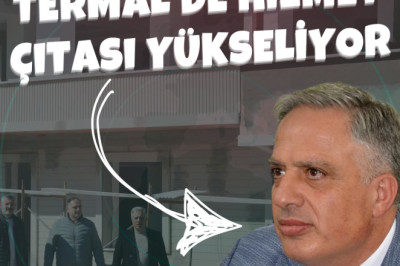 TERMAL'DE HİZMET ÇITASI YÜKSELİYOR