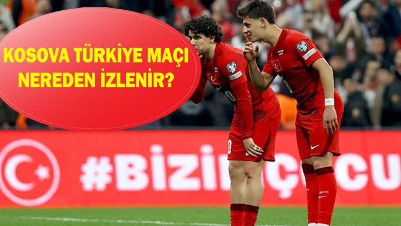 KOSOVA TÜRKİYE MAÇI NEREDEN İZLENİR? Kosova Türkiye maçı ilk 11'ler kimler?