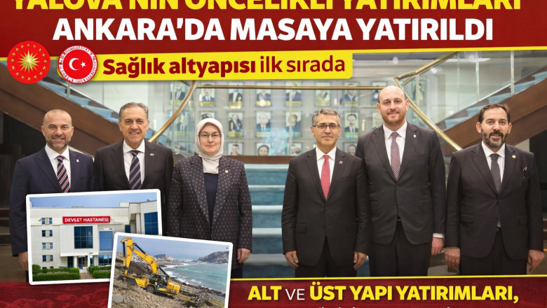 YALOVA’NIN ÖNCELİKLİ YATIRIMLARI ANKARA’DA MASAYA YATIRILDI