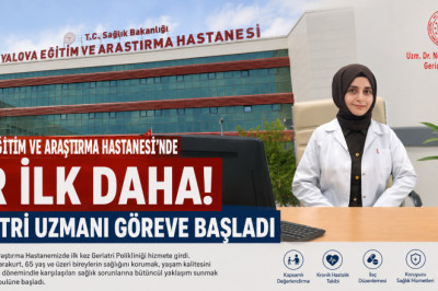 Yalova Eğitim ve Araştırma Hastanesi'nde Bir İlk: Geriatri Uzmanı Göreve Başladı