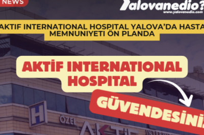 Aktif International Hospital Yalova’da Hasta Memnuniyeti Ön Planda