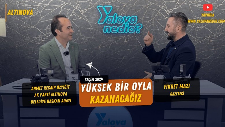 AK PARTİ ALTINOVA BELEDİYE BAŞKAN ADAYI AHMET REGAİP ÖZYİĞİT YALOVANEDİO'NUN KONUĞUYDU..