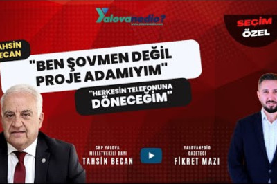 CHP Yalova Milletvekili Adayı Tahsin Becan Konuğumuzdu