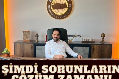 ŞİMDİ SORUNLARIN ÇÖZÜM ZAMANI!