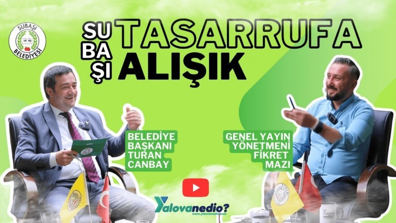 SUBAŞI BELEDİYE BAŞKANI TURAN CANBAY: "SUBAŞI BELEDİYESİ TASARRUFA ALIŞIK"
