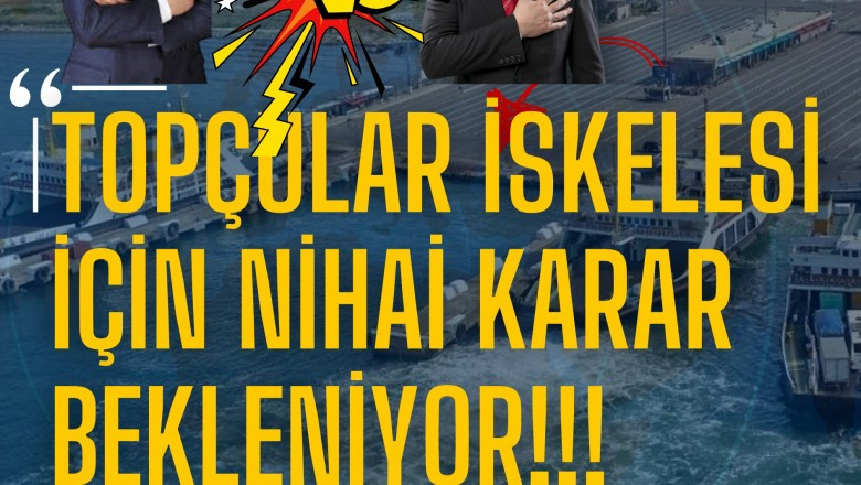 TOPÇULAR İSKELESİ DAVASINDA SON DURUM: BİLİRKİŞİ İNCELEMESİ BEKLENİYOR