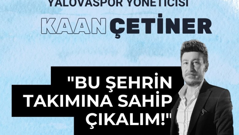 YALOVASPOR YÖNETİCİSİ KAAN ÇETİNER’DEN ŞAMPİYONLUK ÇAĞRISI: