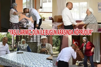 “YAŞLILARIMIZ, DÜN İLE BUGÜN ARASINDA KÖPRÜDÜR”