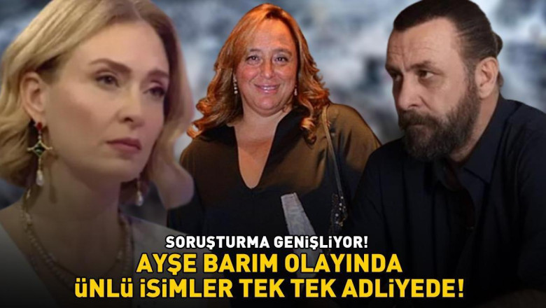 Ayşe Barım olayında ünlü isimler tek tek adliyede! Dolunay Soysert, Halit Ergenç, Bergüzar Korel, Ceyda Düvenci, Nejat İşler, Mehmet Günsür...