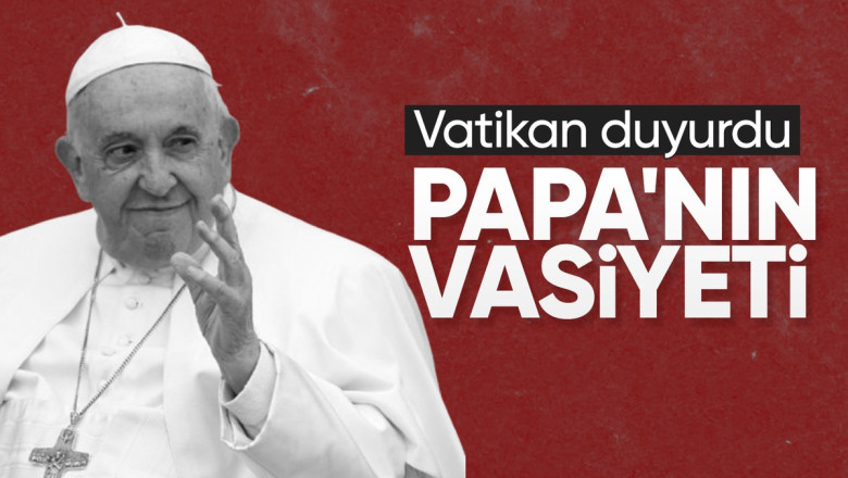 Vatikan, Papa Franciscus'un ölüm nedenini ve vasiyetini açıkladı