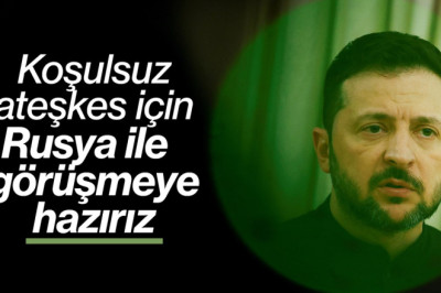 Zelensky: Tam ve koşulsuz ateşkes için Rusya ile görüşmeye hazırız
