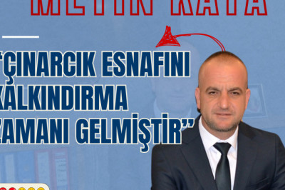 “ÇINARCIK ESNAFINI KALKINDIRMA ZAMANI GELMİŞTİR”