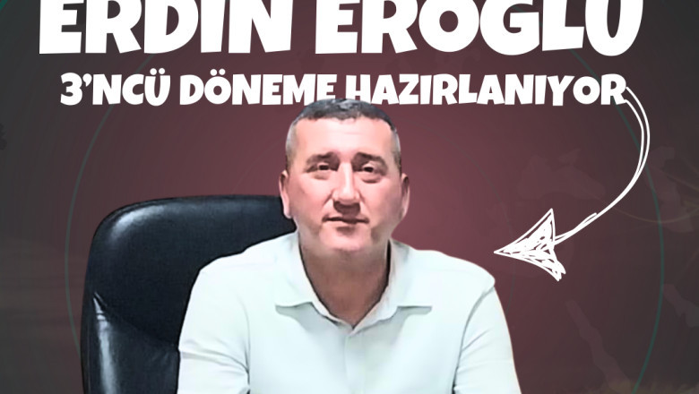 ERDİN EROĞLU 3’ÜNCÜ DÖNEME HAZIRLANIYOR