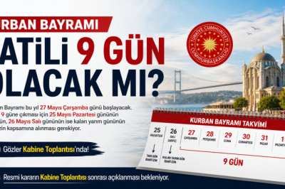 Kurban Bayramı Tatili 9 Gün Olacak mı? Gözler Kabine Toplantısı’nda